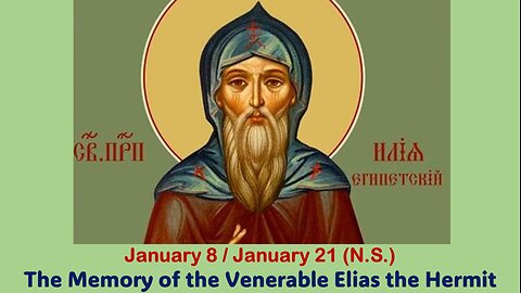 The Lives of Saints: Jan. 8/Jan. 21 (N.S.) The Memory of the Venerable Elias the Hermit