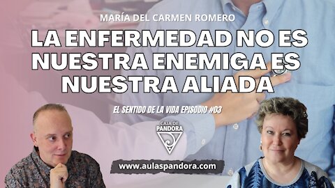 LA ENFERMEDAD NO ES NUESTRA ENEMIGA ES NUESTRA ALIADA por María del Carmen Romero