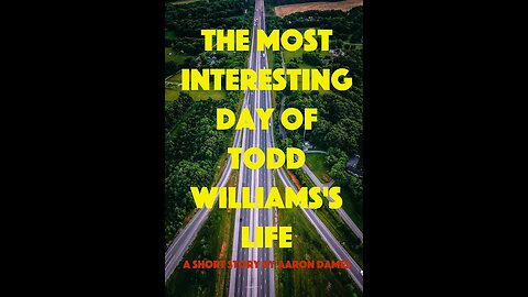 The Most Interesting Day of Todd Williams’s Life. A very short story by Aaron Dames.