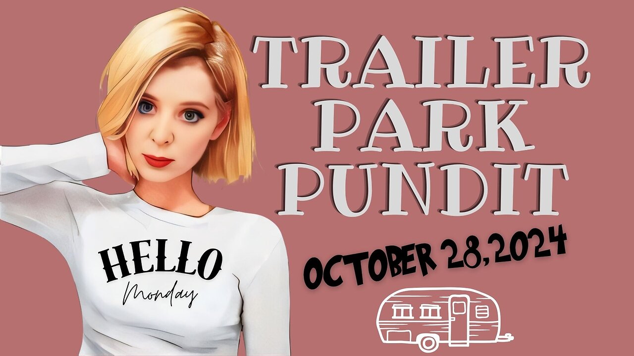 Trailer Park Pundit - Hello Monday -20241028