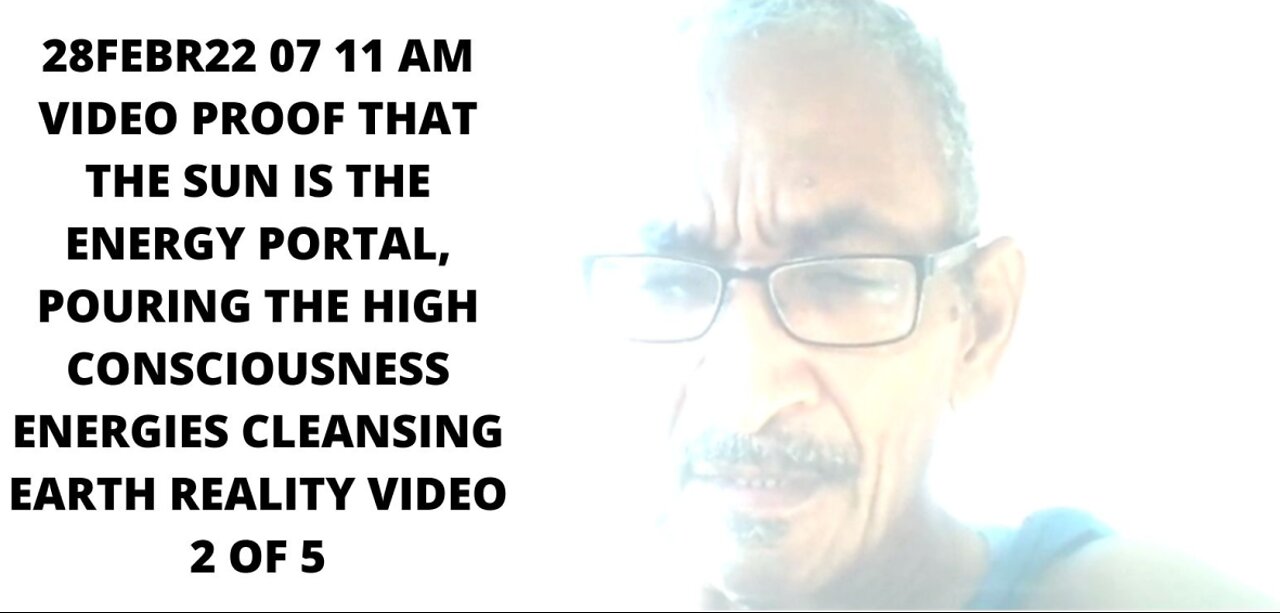 28FEBR22 07 11 AM VIDEO PROOF THAT THE SUN IS THE ENERGY PORTAL, POURING THE HIGH CONSCIOUSNESS