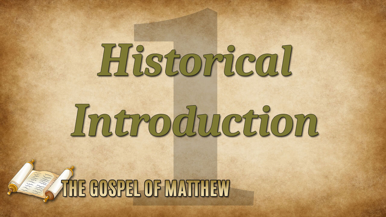 THE GOSPEL OF MATTHEW Part 1: Historical Introduction