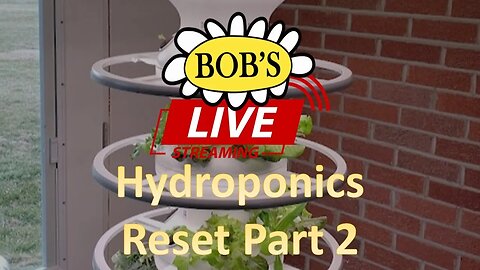 100 Bob's LIVE: Hydroponics Reset Part 2