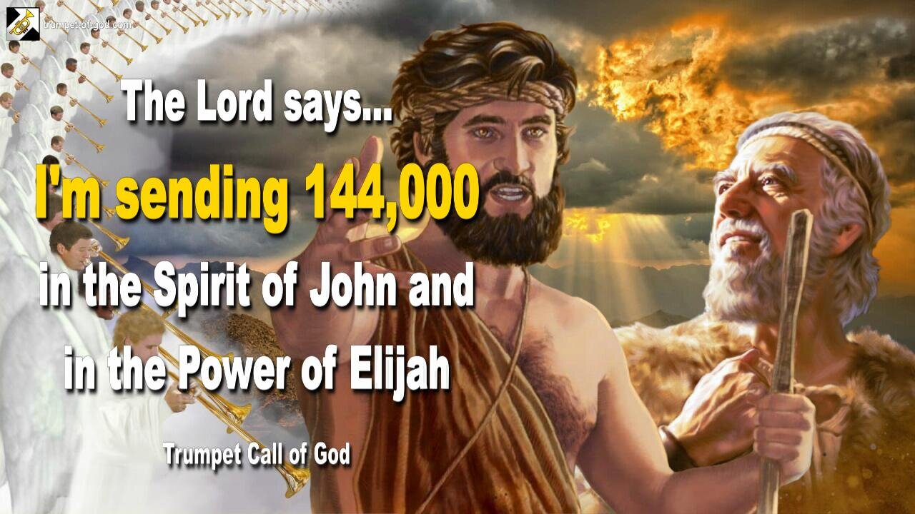 I am sending 144,000 in the Spirit of John and in the Power of Elijah 🎺 Trumpet Call of God