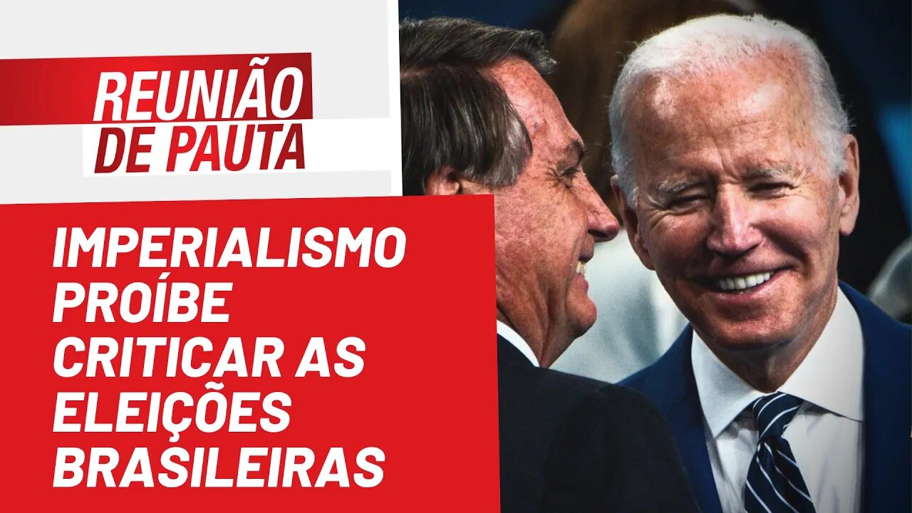 Imperialismo proíbe criticar as eleições brasileiras - Reunião de Pauta nº 1.006 - 19/07/22