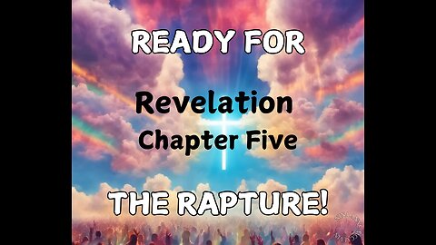 Ready for the Rapture - Revelation Chapter Five