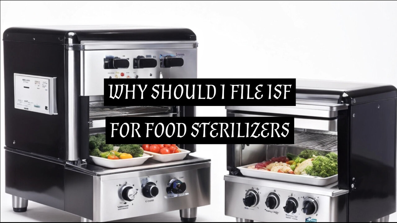 Nailing the Basics: Importance of ISF for Food Sterilizers in Customs Brokerage