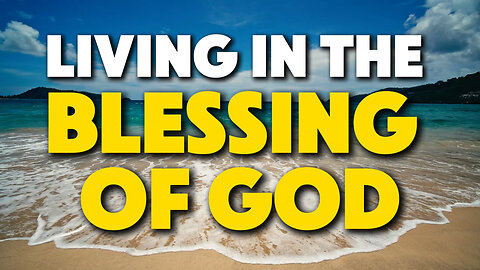 Living in the Blessing of God | The Blessing of the Lord is Better than Luck, Talent or Genius