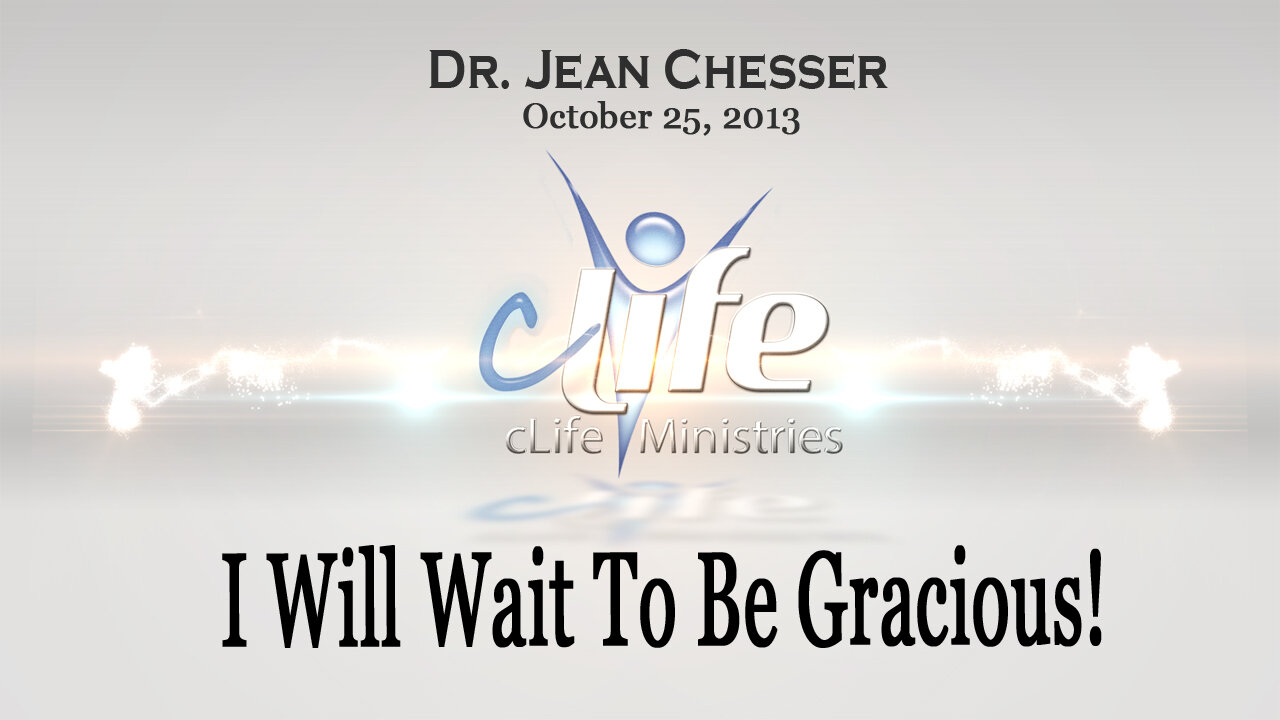 "I Will Wait To Be Gracious!" Alva Jean Chesser April 25, 2013