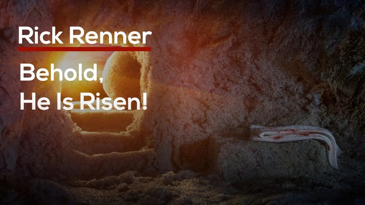 Behold, He Is Risen! — Rick Renner