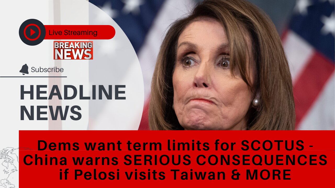 Dems want term limits for SCOTUS - China warns SERIOUS CONSEQUENCES if Pelosi visits Taiwan & MORE