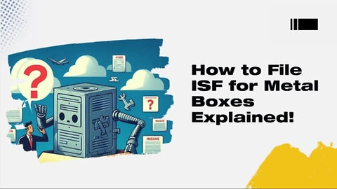 Demystifying the ISF Process for Metal Boxes: From Filing to Customs Clearance