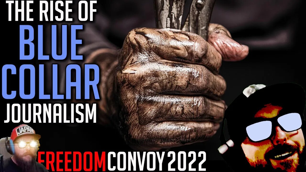 The Rise of Blue Collar Journalism - Freedom Convoy 2022