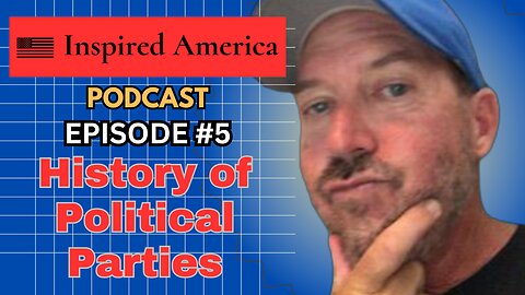 🎙️ Inspired America Podcast: Episode #5 - History of political parties