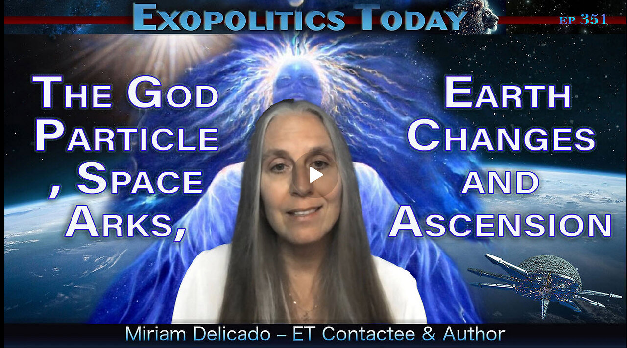 The God Particle, Space Arks, Earth Changes and Ascension: An Interview with Miriam Delicado