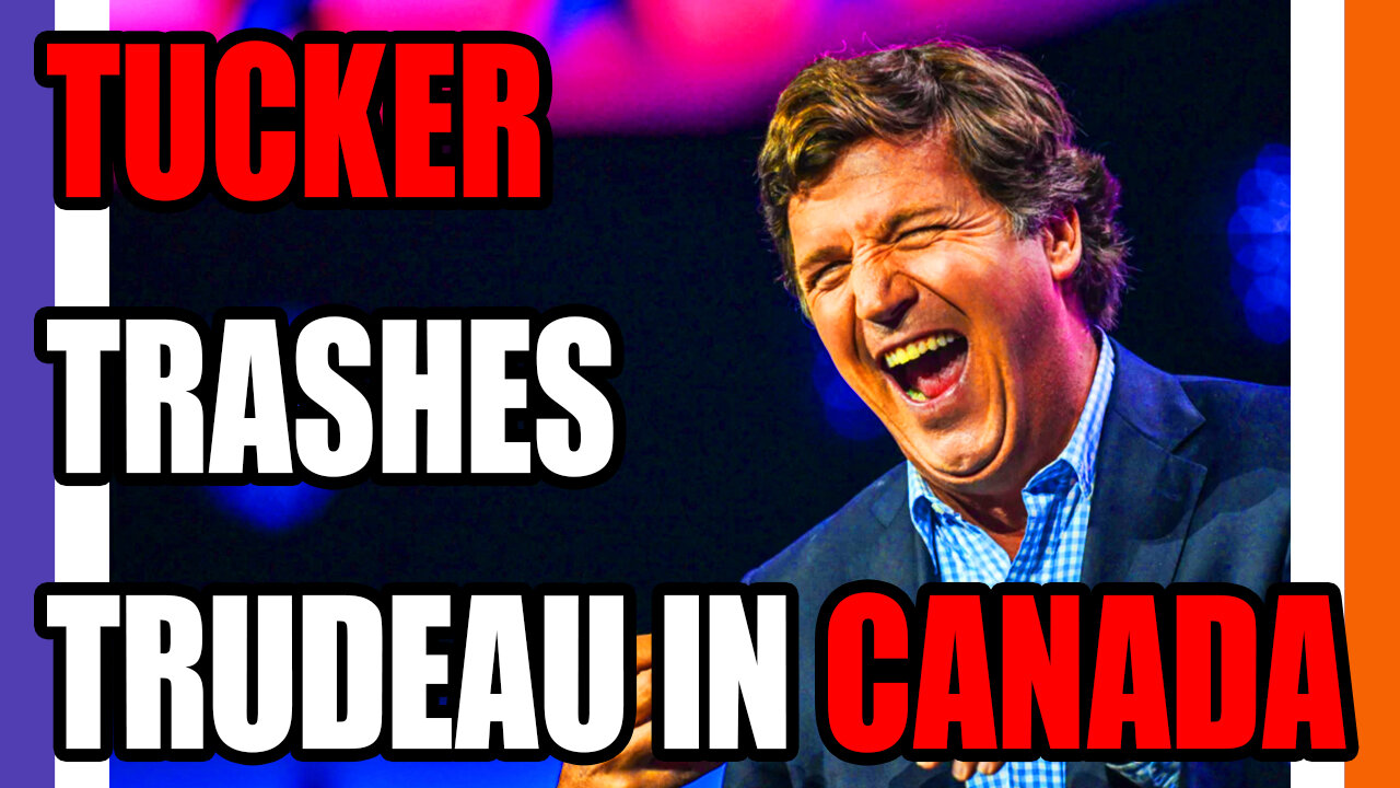 Tucker Carlson Trashes Trudeau In Canada