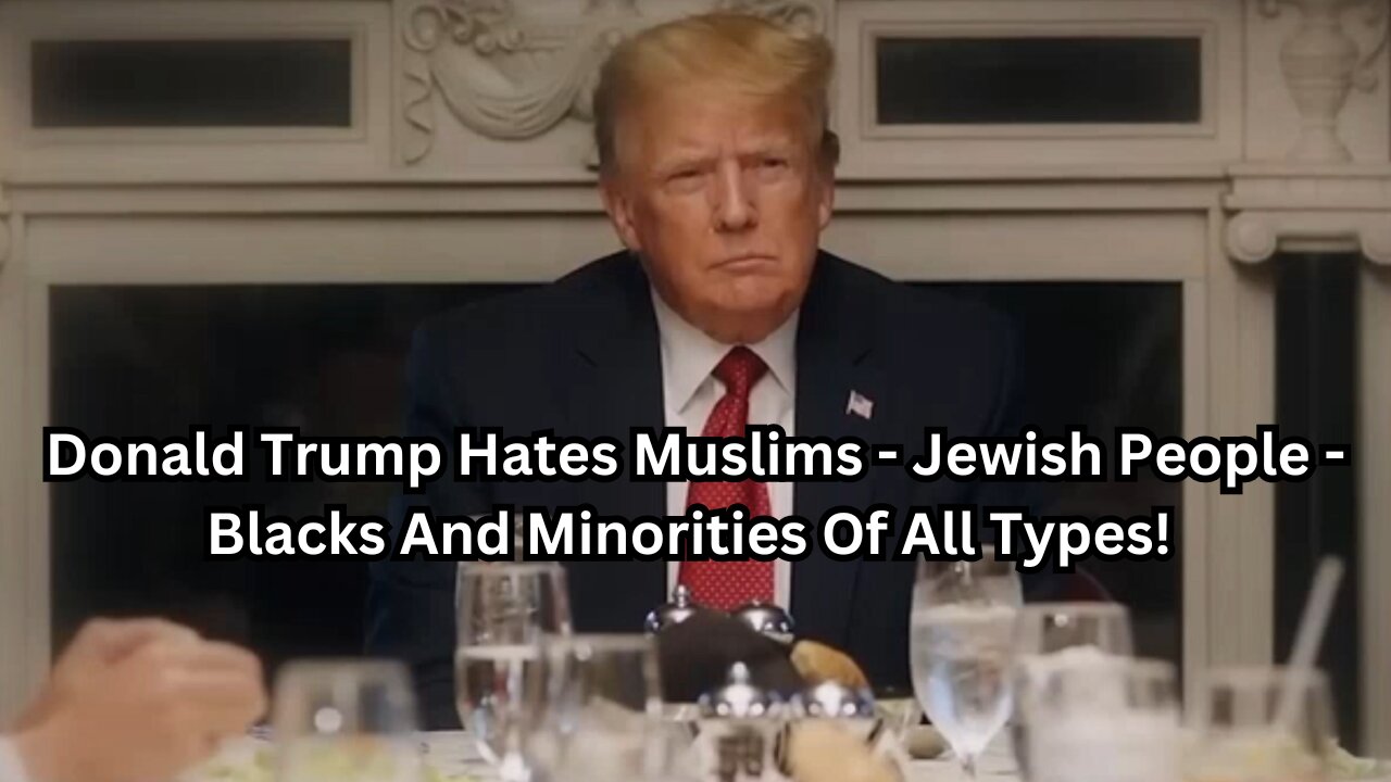 Donald Trump Hates Muslims - Jewish People - Blacks And Minorities Of All Types!