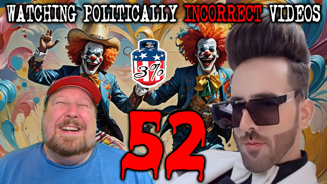 Watching Politically Incorrect Videos part 52