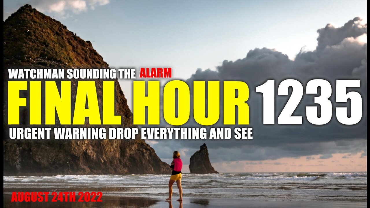 FINAL HOUR 1235 - URGENT WARNING DROP EVERYTHING AND SEE - WATCHMAN SOUNDING THE ALARM