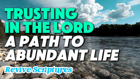 Trusting in the Lord – A Path to Abundant Life | The Lord Will Do According To Your Trust