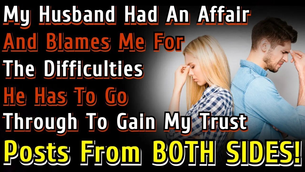 My Husband Had An Affair And Blames Me for The Difficulties He Has To Go Through To Gain my Trust!