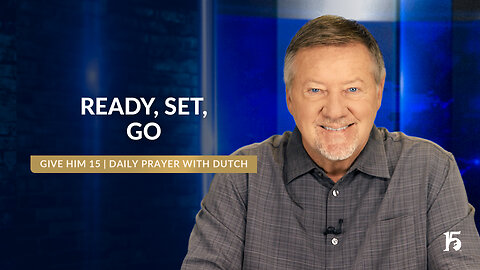 Ready, Set, Go | Give Him 15: Daily Prayer with Dutch | October 22, 2024