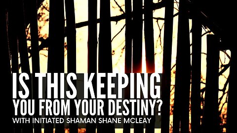 Is This Keeping You From Your Destiny? With Initiated Shaman Shane McLeay