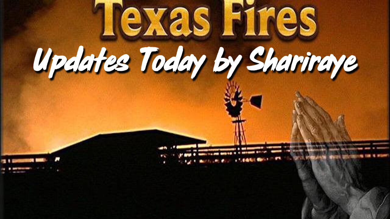 3/12/24 - Texas Fires - Updates Today By Shariraye..