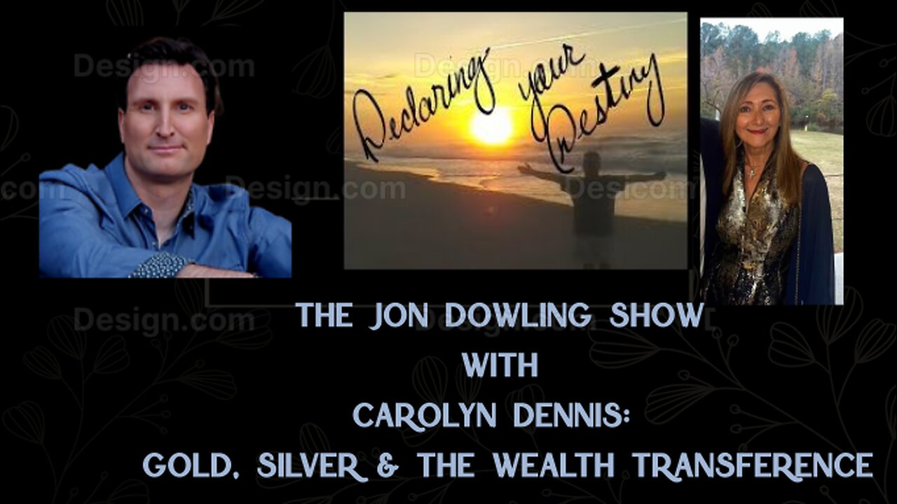 THE JON DOWLING SHOW WITH CAROLYN AS A GUEST: GOLD, SILVER AND THE WEALTH TRANSFERENCE