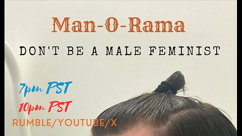 Man-O-Rama Ep. 86: Don't Be A Male Feminist 7PM PST 10PM EST