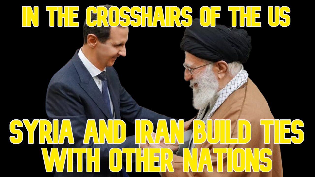 In the Crosshairs of the US, Syria and Iran Build Ties with Other Nations: COI #641