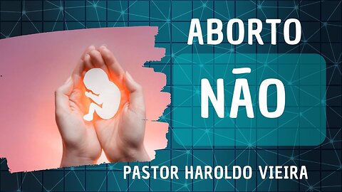 Aborto Não | Pastor Haroldo Vieira