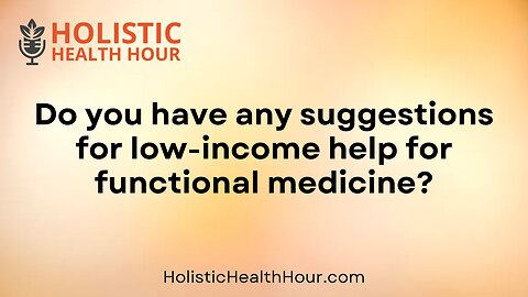 Do you have any suggestions for low-income help for functional medicine?