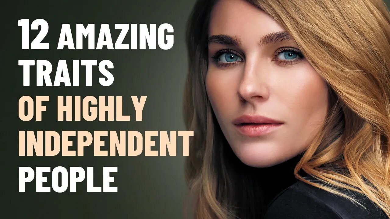 12 Amazing Traits of Highly Independent People