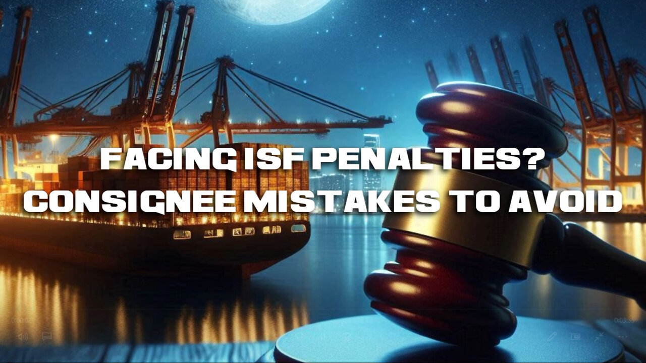 Title: Avoid Penalties and Delays: The Importance of Accurate ISF Filings