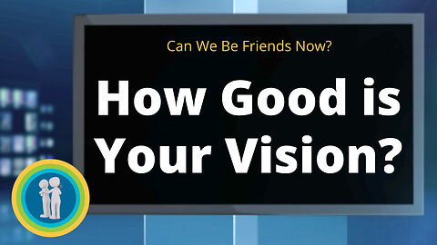 36 – How Good is Your Vision Really? - Can We Be Friends Now?