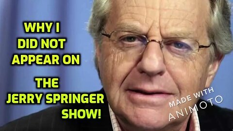 WHY I DID NOT APPEAR ON THE JERRY SPRINGER SHOW