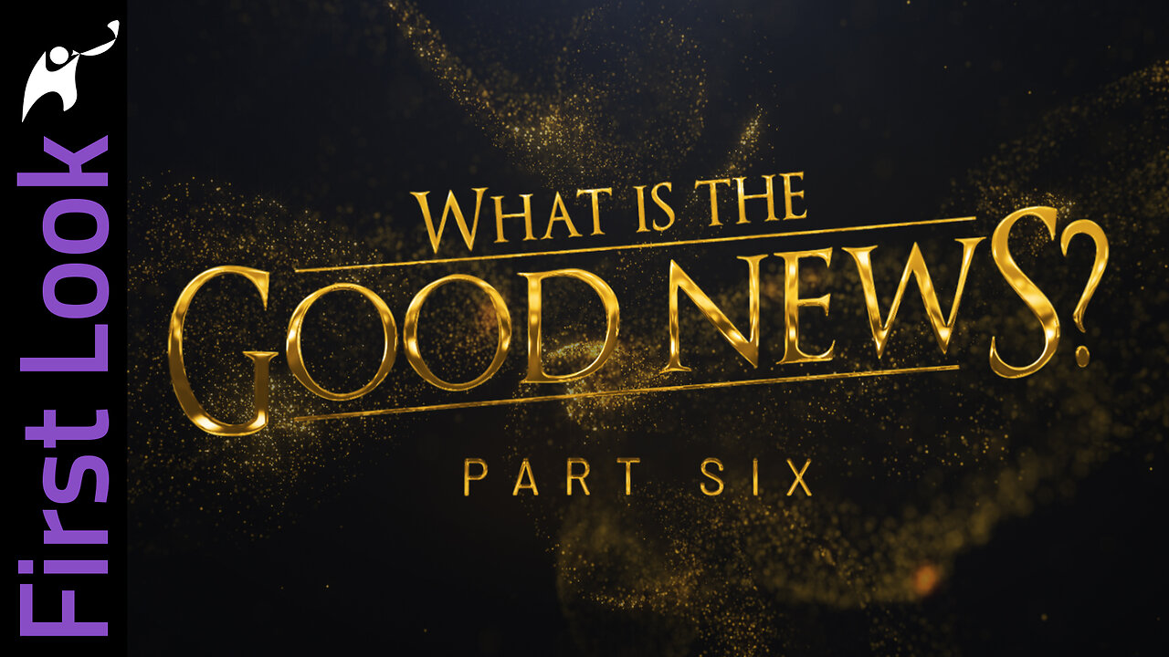 First Look | What Is the Good News? | Part 6