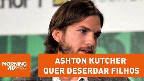 Ashton Kutcher quer deserdar filhos e doar fortuna à caridade