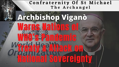 Archbishop Viganò - Warns Nations of WHO’s Pandemic Treaty & Attack on National Sovereignty