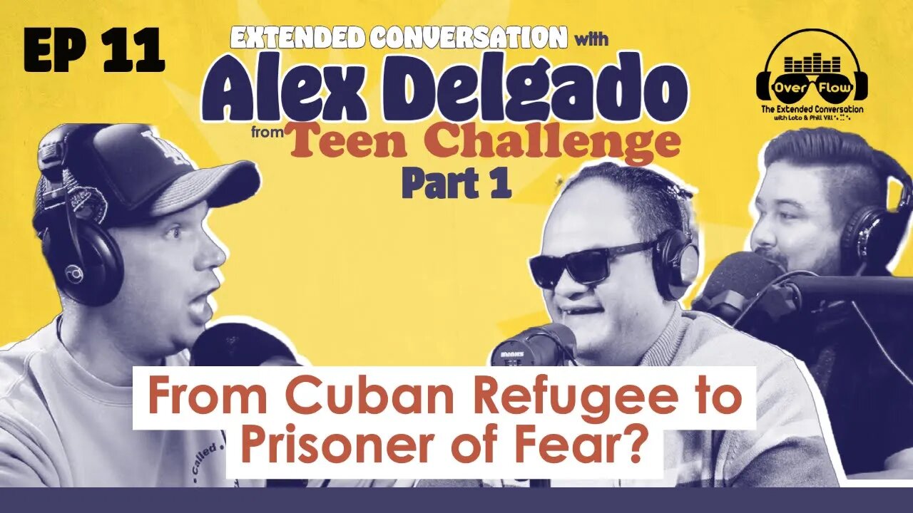 11. Ext. CONVERSATION w/ALEX DELGADO Part 1From Cuban Refugee to Prisoner of Fear? [S1 | Ep. 11]