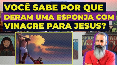 POR QUE DERAM UMA ESPONJA COM VINAGRE PRA JESUS?