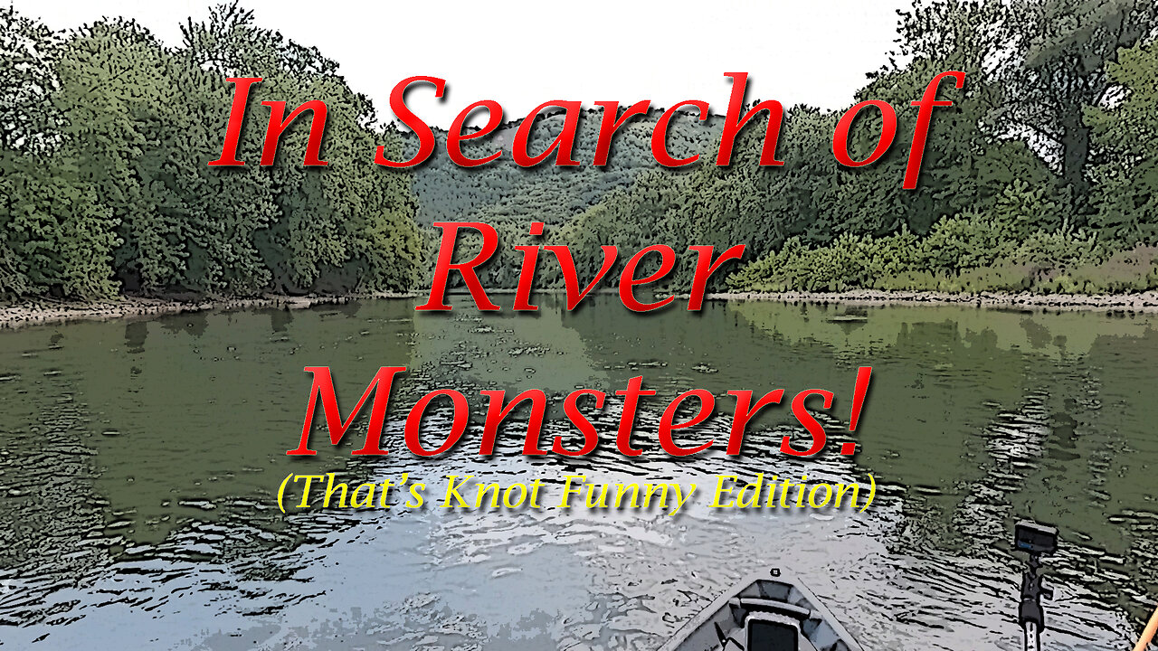 In Search of River Monsters! Thats Knot Funny Edition