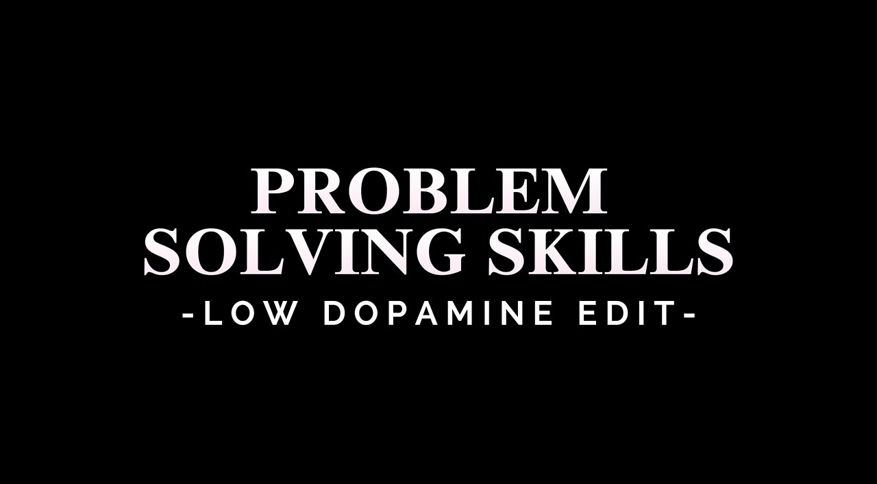 PROBLEM SOLVING SKILLS - LOW DOPAMINE EDIT