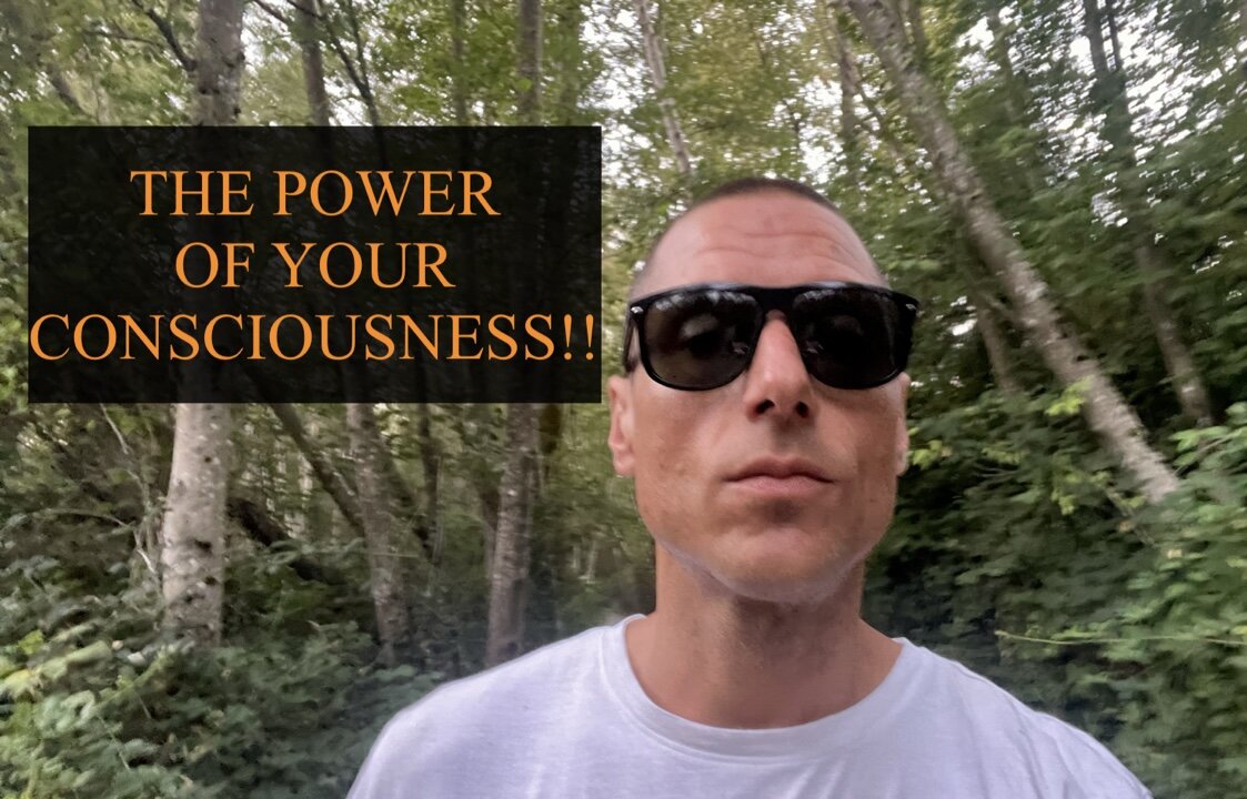 THE POWER OF YOUR CONSCIOUSNESS !