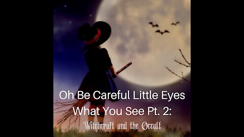 Oh Be Careful Little Eyes What You See Pt. 2: Witchcraft and the Occult