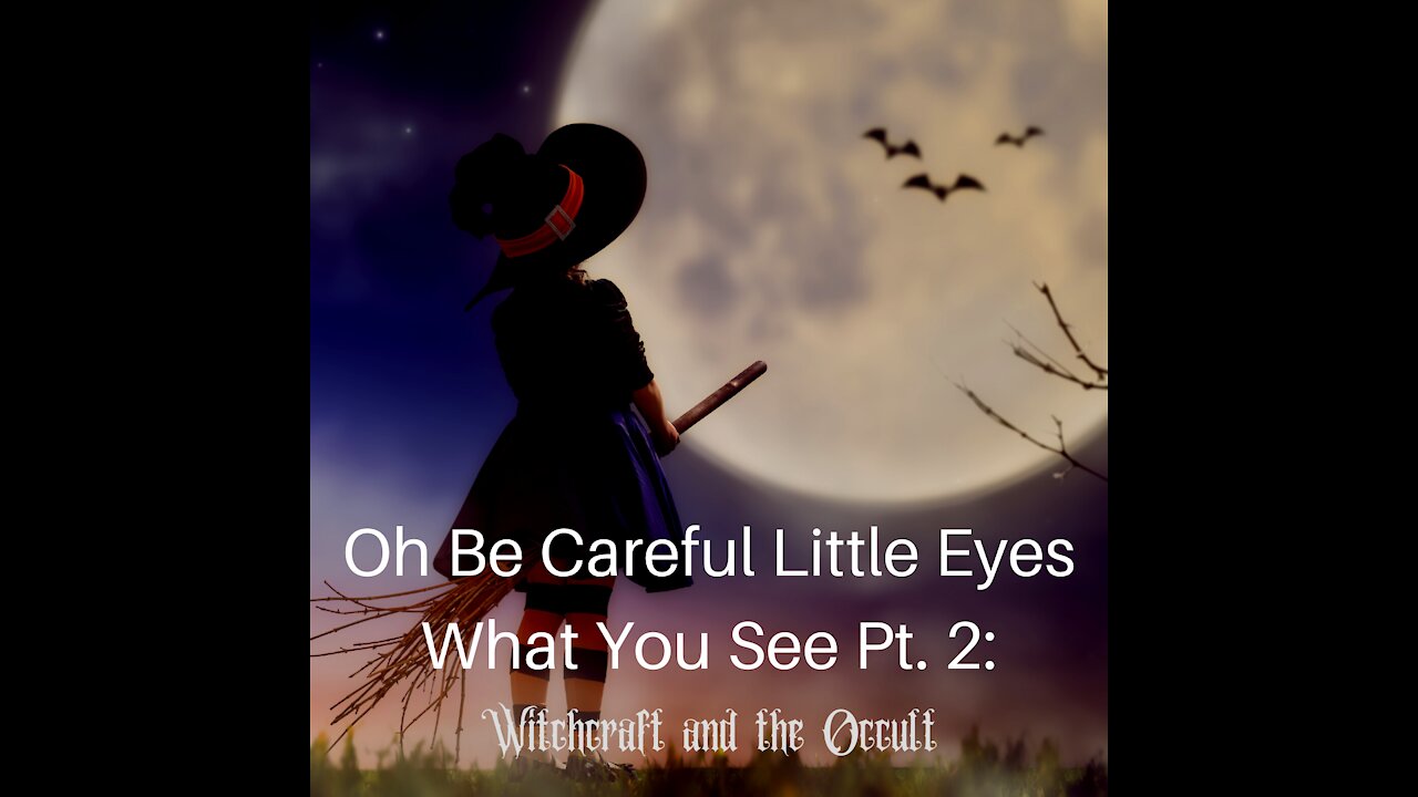 Oh Be Careful Little Eyes What You See Pt. 2: Witchcraft and the Occult