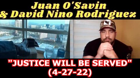 JUAN O SAVIN & DAVID NINO RODRIGUEZ - "JUSTICE WILL BE SERVED" (4-27-22)