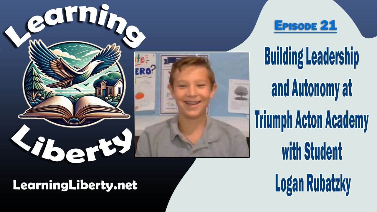 Ep 21 Building Leadership and Autonomy at Triumph Acton Academy with Student Logan Rubatzky