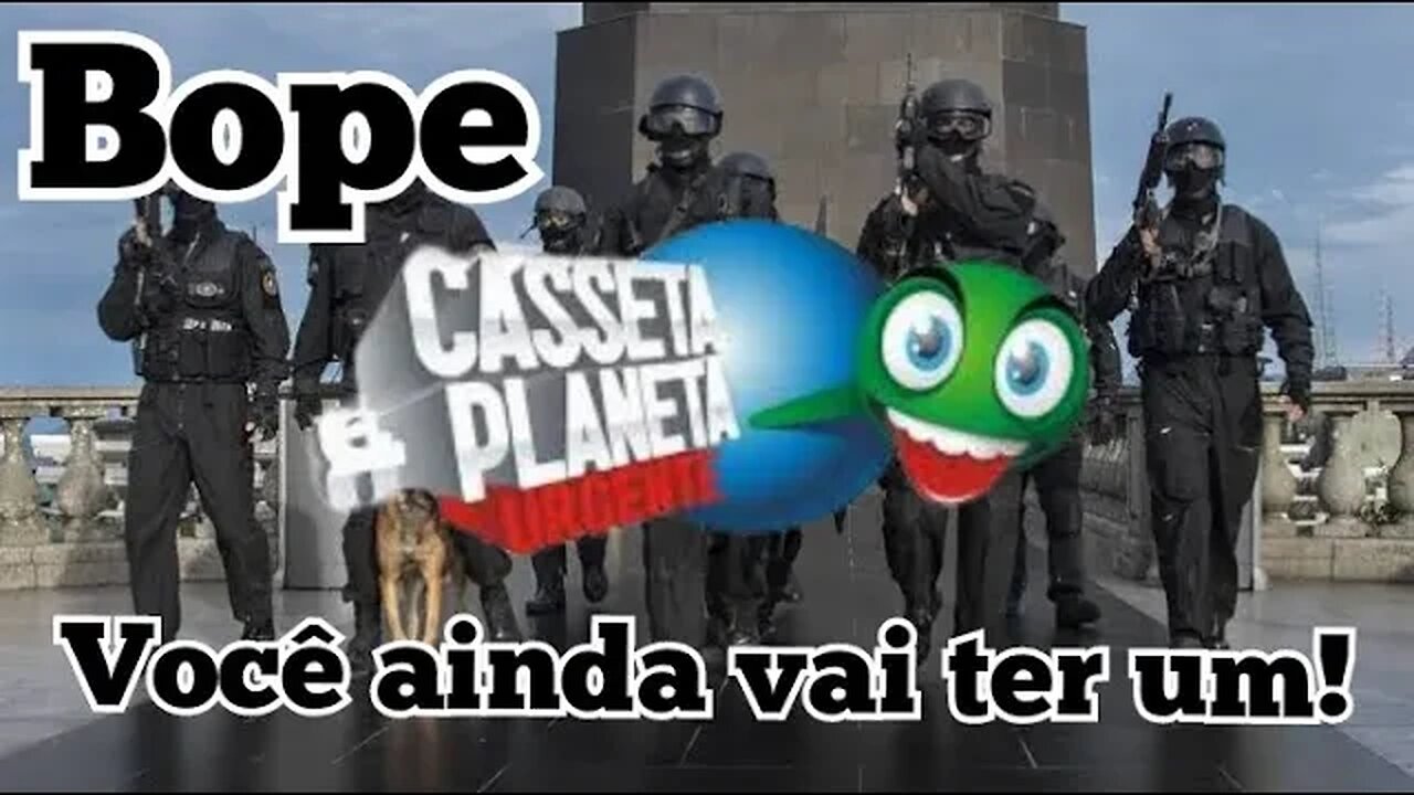 Casseta e Planeta; Bope você ainda vai ter um!